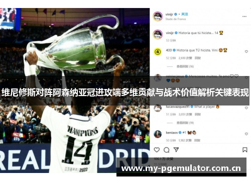 维尼修斯对阵阿森纳亚冠进攻端多维贡献与战术价值解析关键表现 维尼修斯对阵阿森纳亚冠进攻端多维贡献与战术价值解析关键表现